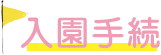 入園手続き